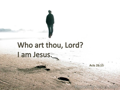 “Who are You, Lord?” And He said, “I am Jesus.”